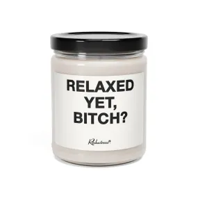 "Relaxed Yet, Bitch?" 9oz Soy Candle